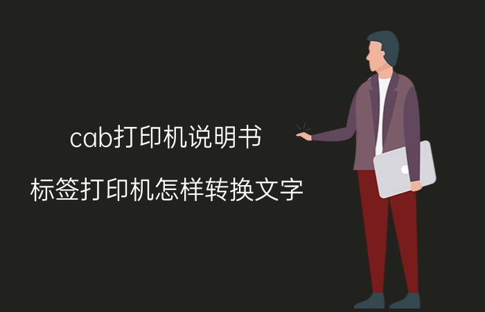 cab打印机说明书 标签打印机怎样转换文字？